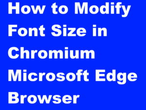 Tips : How to Modify Font Size in Chromium Microsoft Edge Browser