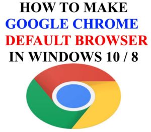 How to Set Google Chrome as Default Browser in Windows 10 / 8