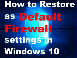 Tips : Restore as Default Firewall settings in Windows 10