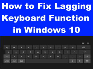 Tips : How to Fix Delayed or Lagging Keyboard Function in Windows 10