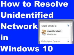 Tips : How to Resolve Unidentified Network Internet Connection in Windows 10