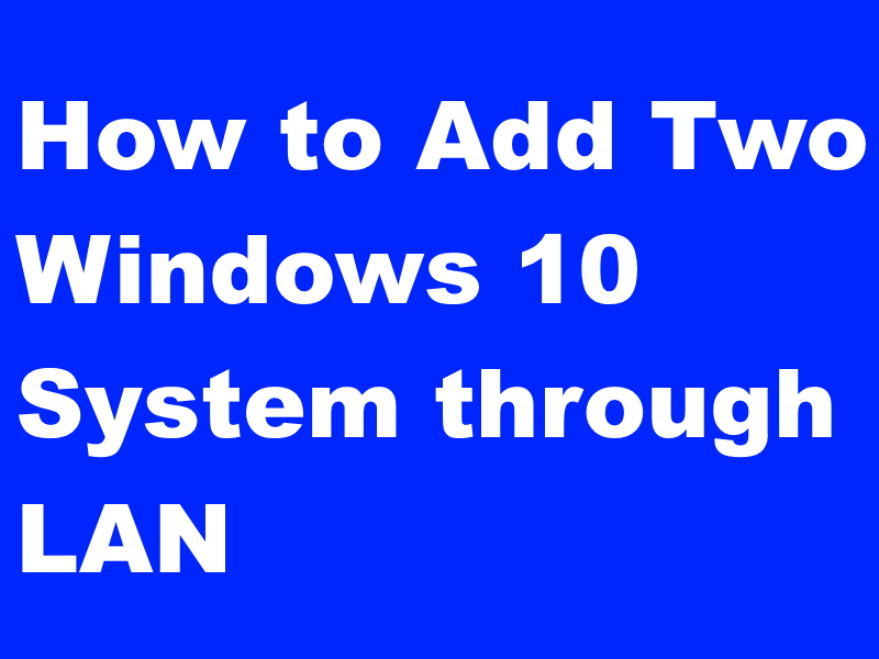 Tips : How to Add Two Windows 10 System through LAN