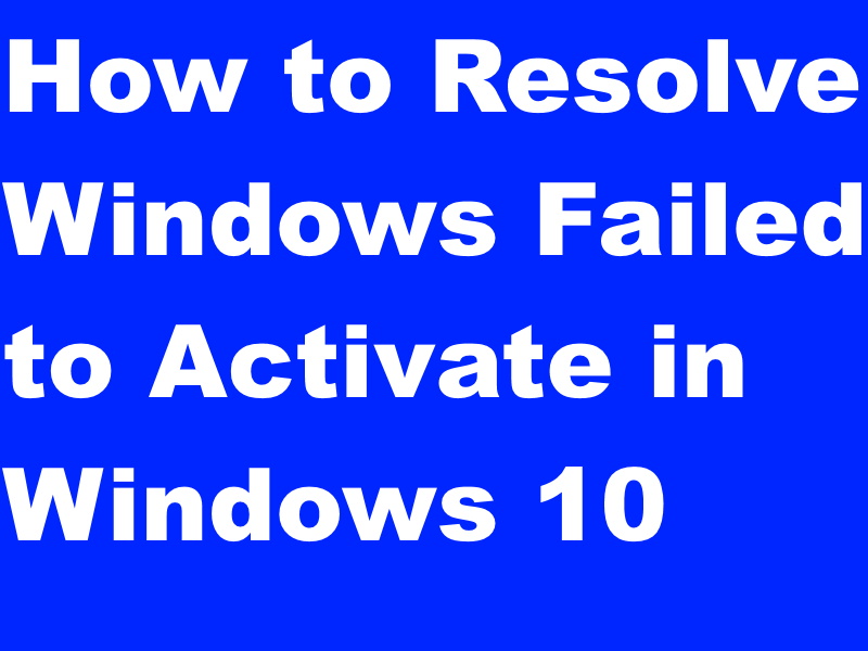 Tips : How to Resolve Windows Failed to Activate in Windows 10