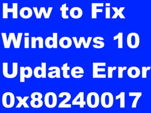 Tips: Solution of Windows 10 Update Error Code 0x80240017