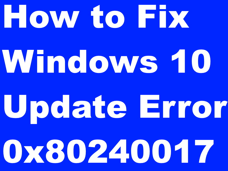 Tips: Solution of Windows 10 Update Error Code 0x80240017