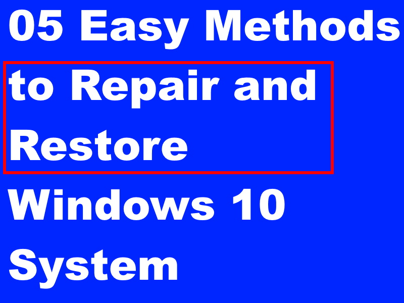 Tips : 05 Easy Methods to Repair and Restore Windows 10 System