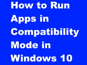 Do you know How to Run Apps in Compatibility Mode in Windows 10