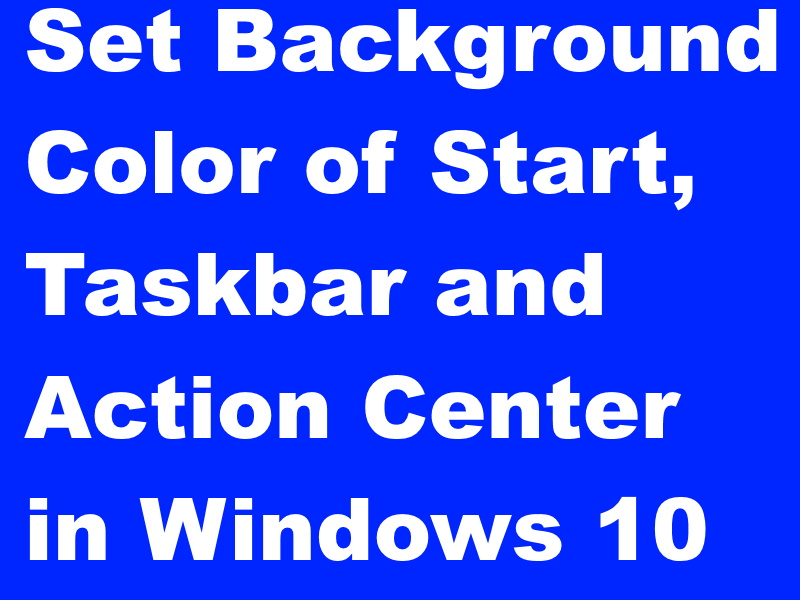 Tips: Set Background Color of Start Taskbar and Action Center in Windows 10