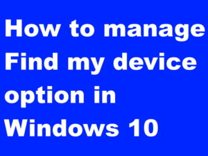 Tips: How to manage Find my device option in Windows 10