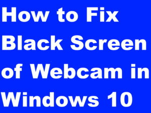 How to Fix Black Screen of Webcam in Windows 10