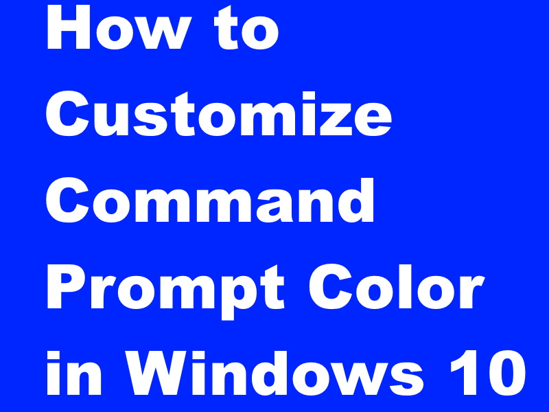 How to Customize Command Prompt Color in Windows 10