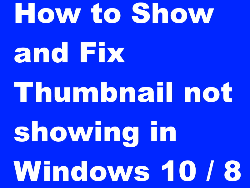 How to Show and Fix Thumbnail not showing in Windows 10 / 8