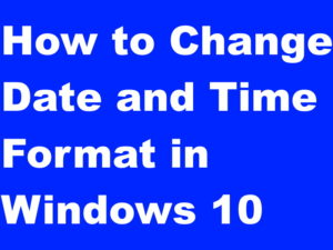 How to Change Date and Time Format in Windows 10