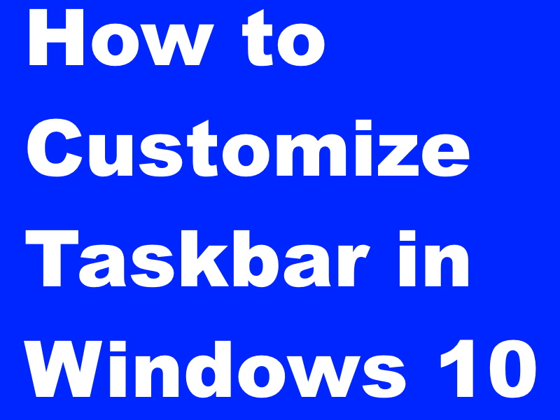 How to Customize Taskbar settings, Color, Height, location in Windows 10