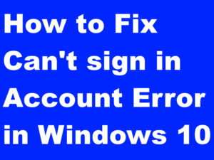 How to Fix Can't sign in Account Error in Windows 10