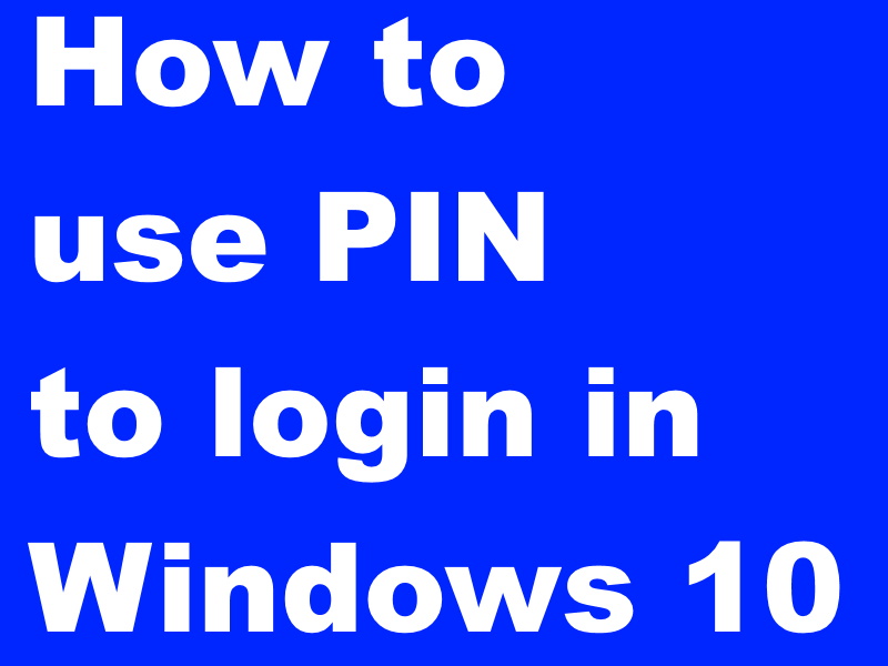 How to use PIN login in Windows 10 instead of Password