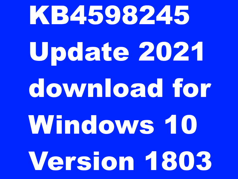 KB4598245 Windows Update 2021 download for Windows 10 1803