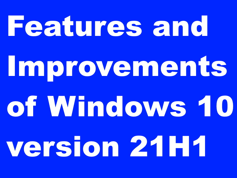 Features and Improvements of Windows 10 version 21H1 Update