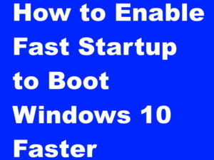 How to Enable Fast Startup to Boot Windows 10 Faster