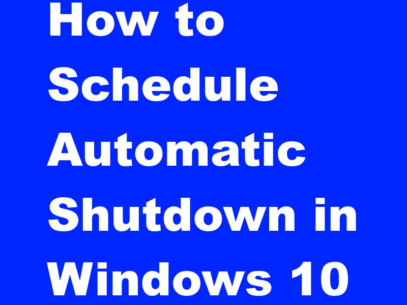 How to Schedule Automatic Shutdown in Windows 10