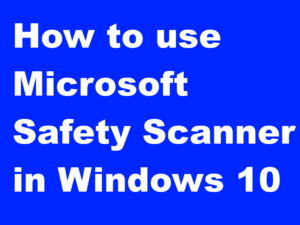 How to Scan with Microsoft Safety Scanner in Windows 10