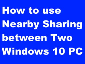 How to use Nearby Sharing Files between Two Windows 10 PC