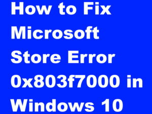 Microsoft Store Error Code 0x803f7000 in Windows 10 Fixed