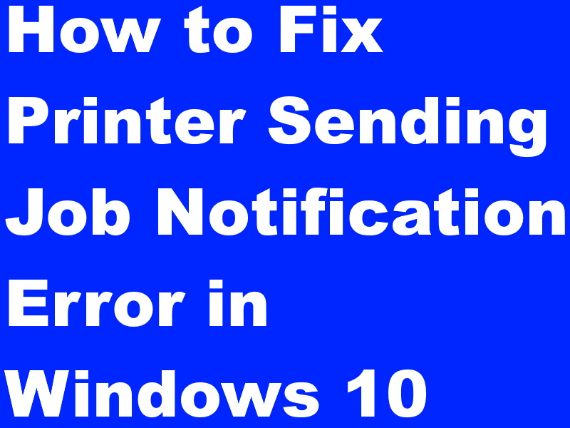 Resolved : Printer Sending Job Notification Error in Windows 10