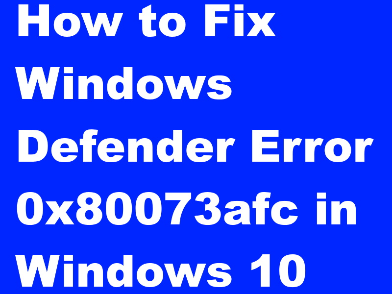 Windows Defender Error 0x80073afc in Windows 10 resolved