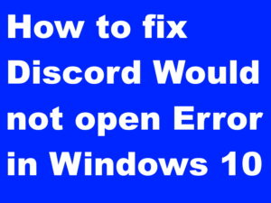 Discord Would not open Error in Windows 10 Fixed