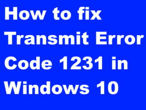 How to fix Transmit Error Code 1231 in Windows 10 easily