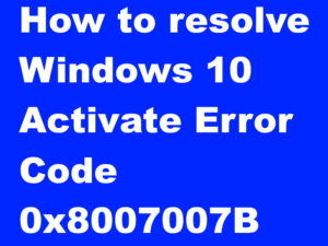 How to resolve Windows 10 Activate Error Code 0x8007007B