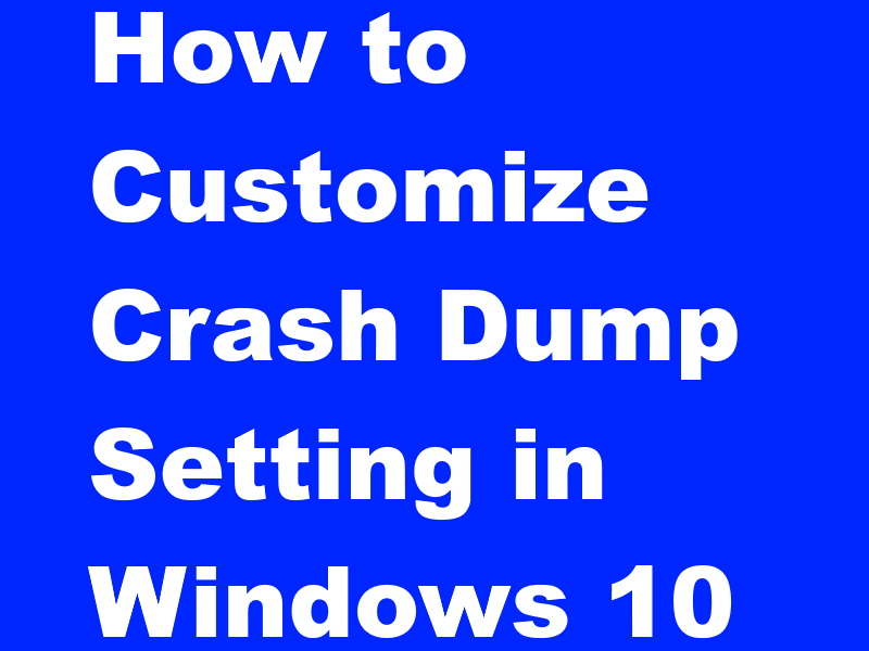 How to Customize Crash Dump Setting in Windows 10