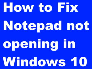 Why my Notepad not opening in Windows 10 Resolved