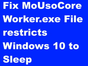 MoUsoCoreWorker.exe File restricts Windows 10 to Sleep Fixed