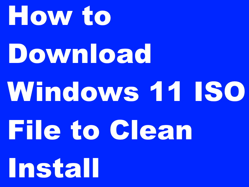 How to Download Windows 11 ISO File to Clean Install Windows 11