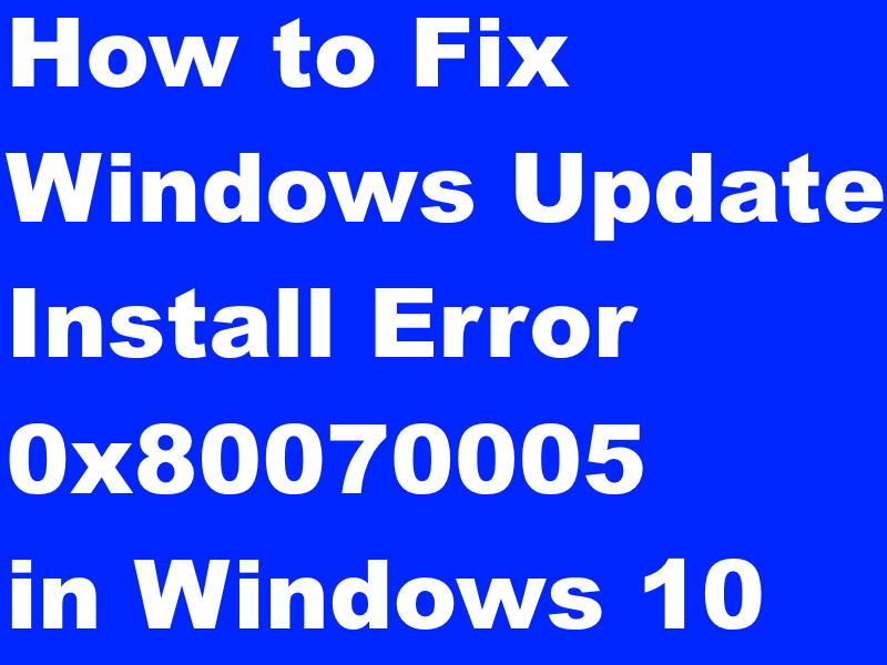 Windows Update Error 0x80070005 In Windows 10 Fixed