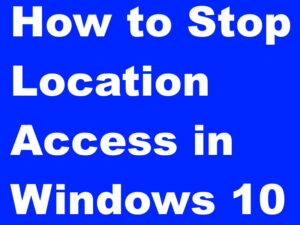 How to Stop Location Access in Windows 10 Computer