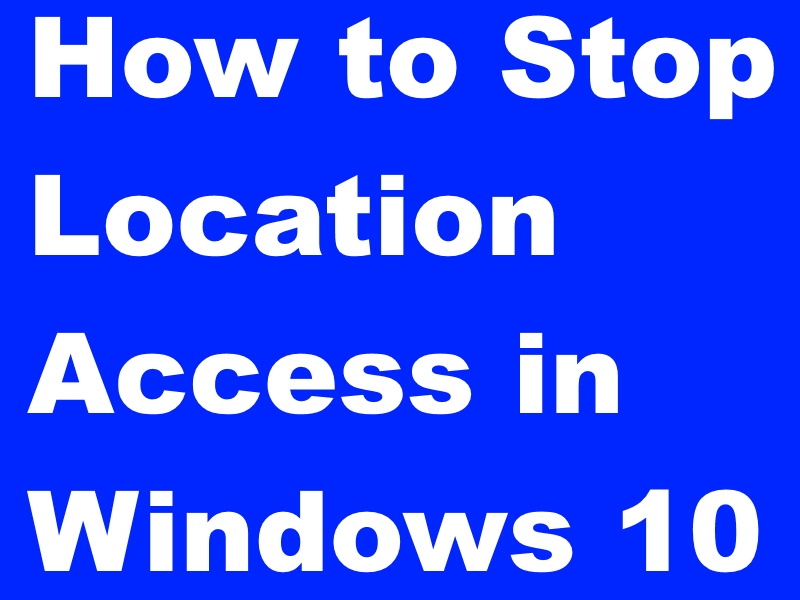 How to Stop Location Access in Windows 10 Computer