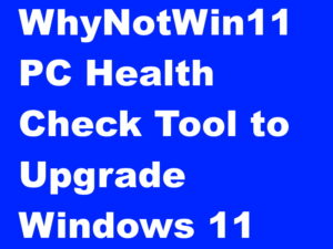 WhyNotWin11 PC Health Check Tool to install Windows 11 easily