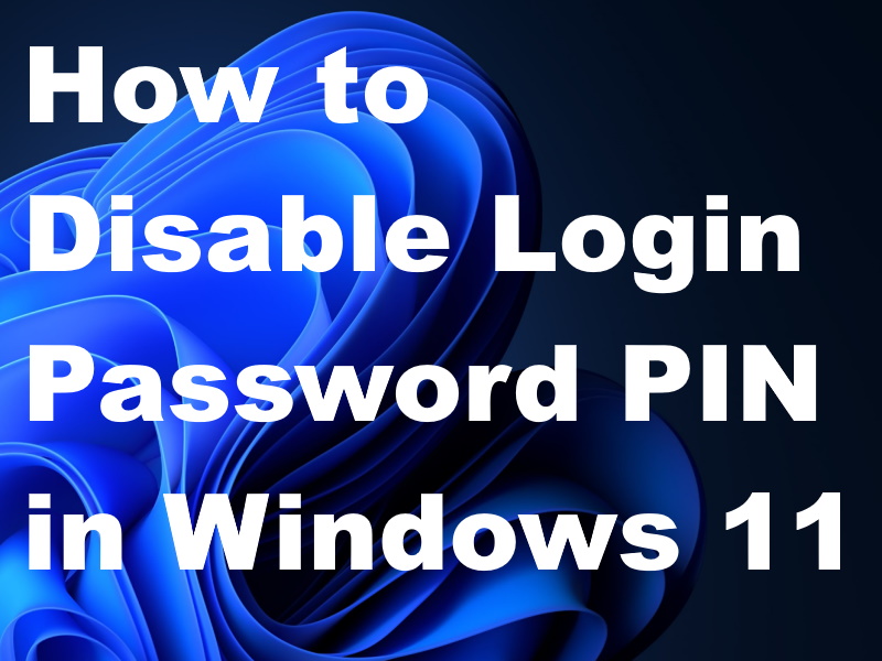 How to Disable Login Password and PIN in Windows 11