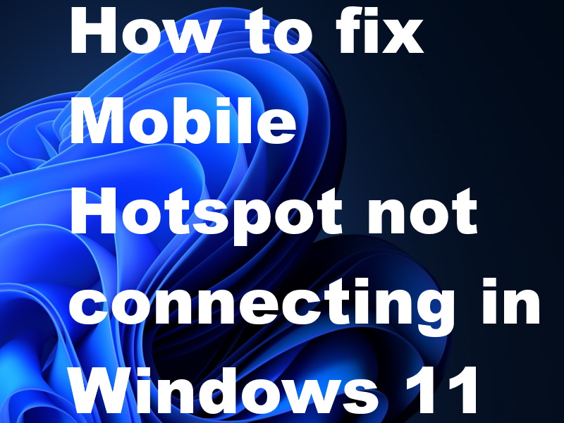 How to fix Mobile Hotspot not connecting in Windows 11 easily