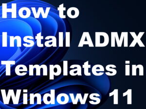 How to Install Administrative Templates (.admx) for Windows 11 easily